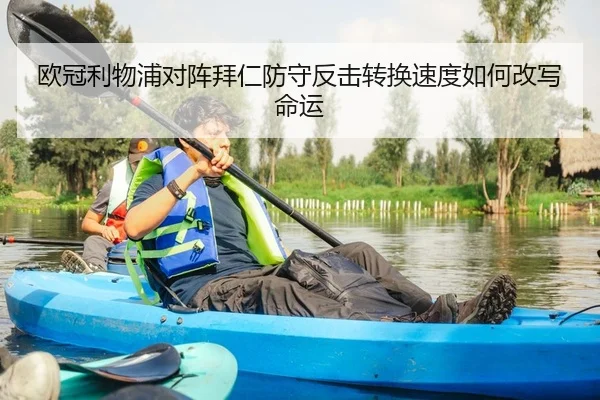 欧冠利物浦对阵拜仁防守反击转换速度如何改写命运